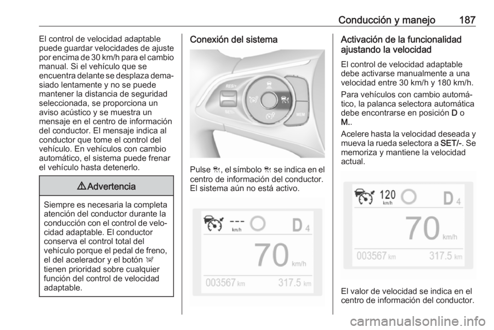 OPEL COMBO E 2019 Manual de Instrucciones (in Spanish) Conducción y manejo187El control de velocidad adaptable
puede guardar velocidades de ajuste por encima de 30 km/h para el cambio
manual. Si el vehículo que se
encuentra delante se desplaza dema‐ s OPEL COMBO E 2019 Manual de Instrucciones (in Spanish) Conducción y manejo187El control de velocidad adaptable
puede guardar velocidades de ajuste por encima de 30 km/h para el cambio
manual. Si el vehículo que se
encuentra delante se desplaza dema‐ s