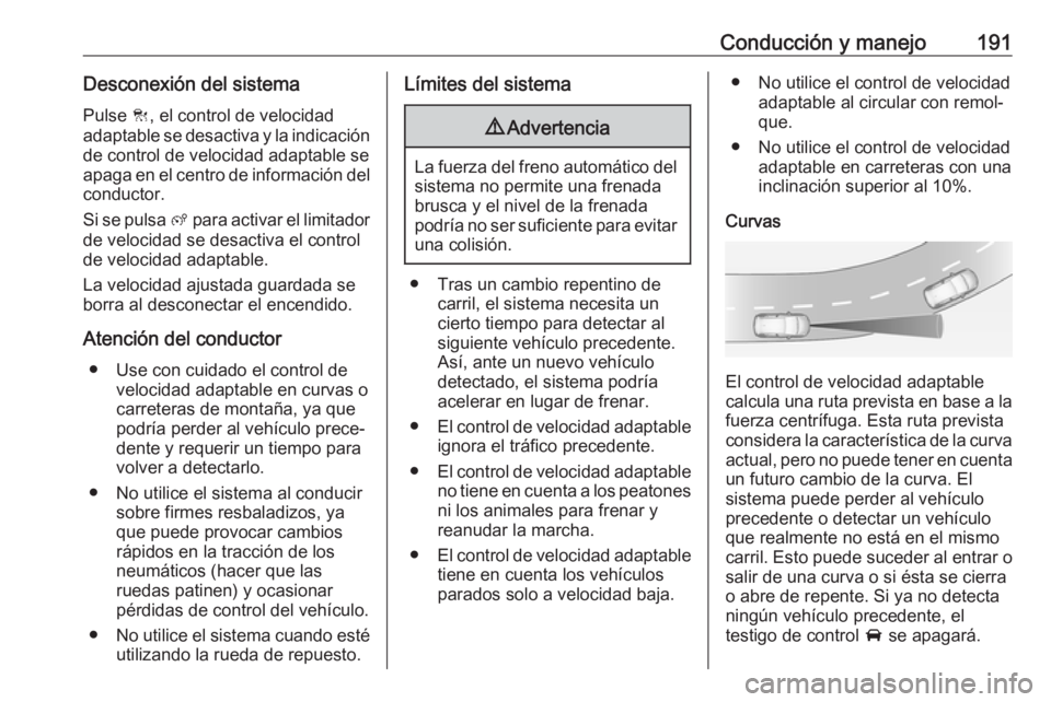 OPEL COMBO E 2019 Manual de Instrucciones (in Spanish) Conducción y manejo191Desconexión del sistema
Pulse C, el control de velocidad
adaptable se desactiva y la indicación de control de velocidad adaptable se
apaga en el centro de información del
co OPEL COMBO E 2019 Manual de Instrucciones (in Spanish) Conducción y manejo191Desconexión del sistema
Pulse C, el control de velocidad
adaptable se desactiva y la indicación de control de velocidad adaptable se
apaga en el centro de información del
co