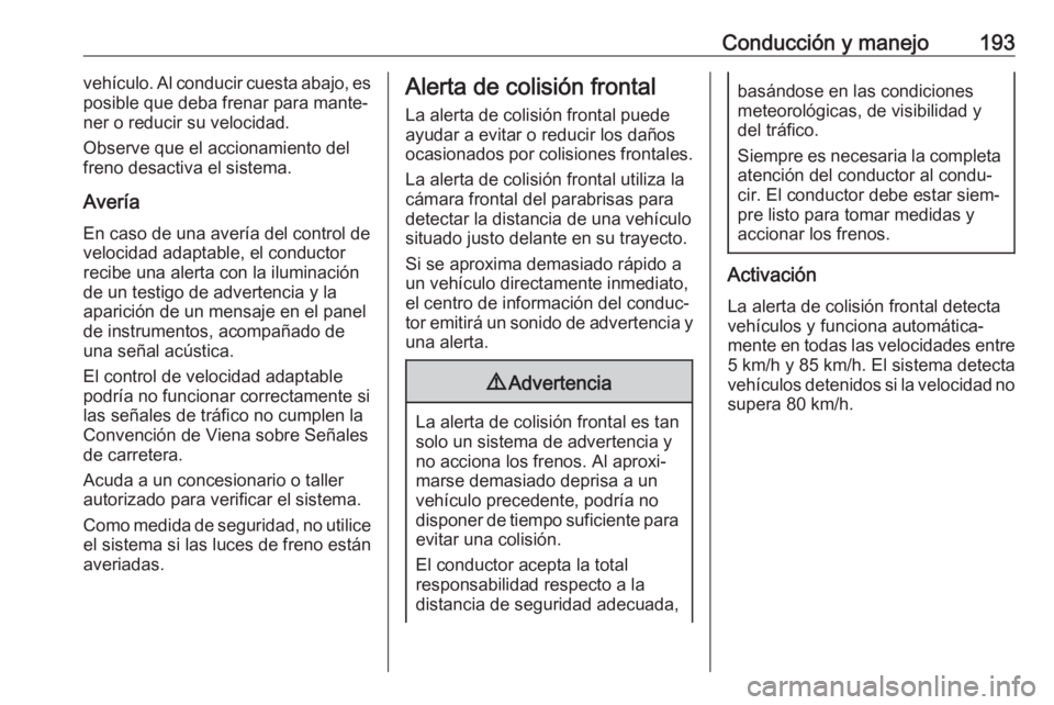 OPEL COMBO E 2019 Manual de Instrucciones (in Spanish) Conducción y manejo193vehículo. Al conducir cuesta abajo, es
posible que deba frenar para mante‐
ner o reducir su velocidad.
Observe que el accionamiento del
freno desactiva el sistema.
AveríaEn OPEL COMBO E 2019 Manual de Instrucciones (in Spanish) Conducción y manejo193vehículo. Al conducir cuesta abajo, es
posible que deba frenar para mante‐
ner o reducir su velocidad.
Observe que el accionamiento del
freno desactiva el sistema.
AveríaEn
