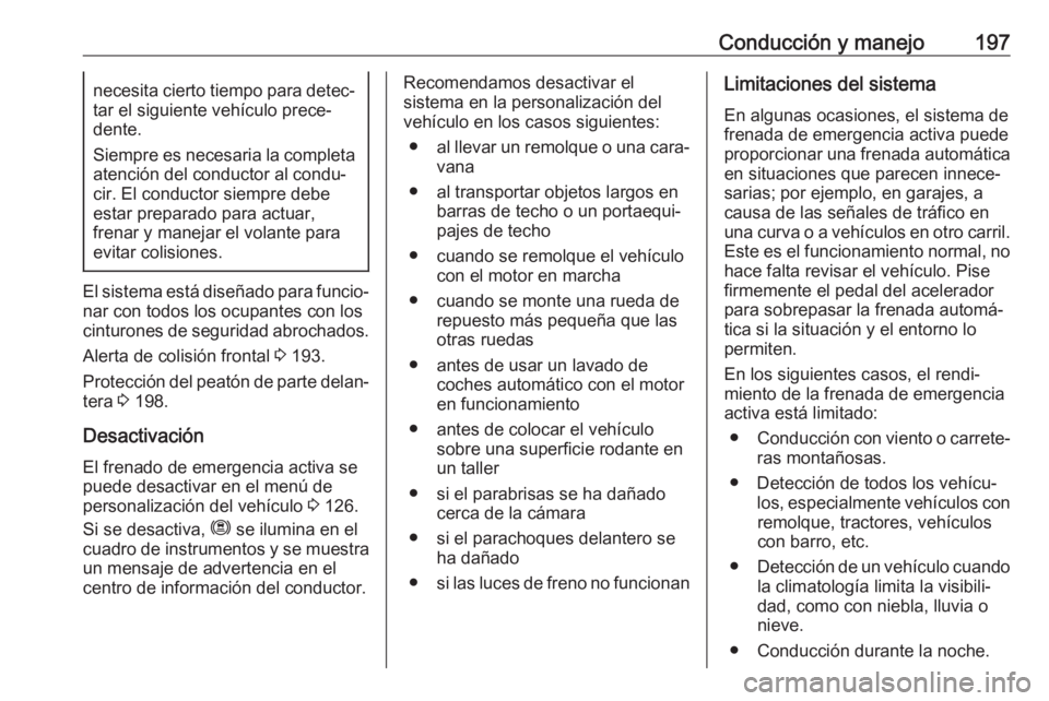OPEL COMBO E 2019 Manual de Instrucciones (in Spanish) Conducción y manejo197necesita cierto tiempo para detec‐
tar el siguiente vehículo prece‐
dente.
Siempre es necesaria la completa atención del conductor al condu‐
cir. El conductor siempre de OPEL COMBO E 2019 Manual de Instrucciones (in Spanish) Conducción y manejo197necesita cierto tiempo para detec‐
tar el siguiente vehículo prece‐
dente.
Siempre es necesaria la completa atención del conductor al condu‐
cir. El conductor siempre de