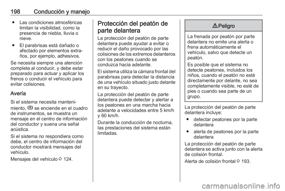 OPEL COMBO E 2019 Manual de Instrucciones (in Spanish) 198Conducción y manejo● Las condiciones atmosféricaslimitan la visibilidad, como la
presencia de niebla, lluvia o
nieve.
● El parabrisas está dañado o afectado por elementos extra‐
ños, por OPEL COMBO E 2019 Manual de Instrucciones (in Spanish) 198Conducción y manejo● Las condiciones atmosféricaslimitan la visibilidad, como la
presencia de niebla, lluvia o
nieve.
● El parabrisas está dañado o afectado por elementos extra‐
ños, por