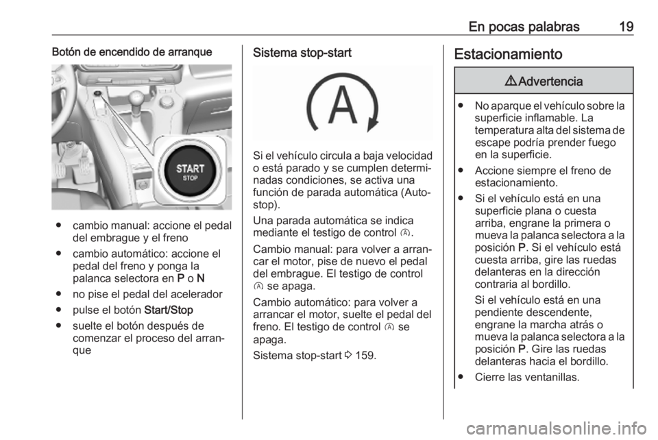 OPEL COMBO E 2019 Manual de Instrucciones (in Spanish) En pocas palabras19Botón de encendido de arranque
●cambio manual: accione el pedal
del embrague y el freno
● cambio automático: accione el pedal del freno y ponga la
palanca selectora en P o N OPEL COMBO E 2019 Manual de Instrucciones (in Spanish) En pocas palabras19Botón de encendido de arranque
●cambio manual: accione el pedal
del embrague y el freno
● cambio automático: accione el pedal del freno y ponga la
palanca selectora en P o N