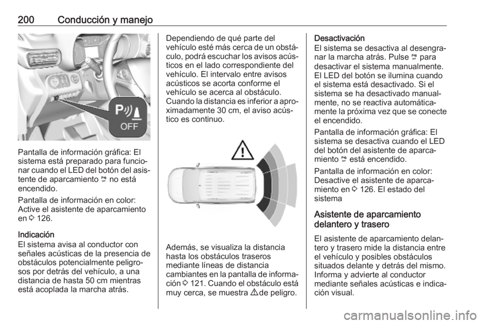OPEL COMBO E 2019 Manual de Instrucciones (in Spanish) 200Conducción y manejo
Pantalla de información gráfica: El
sistema está preparado para funcio‐ nar cuando el LED del botón del asis‐
tente de aparcamiento ¼ no está
encendido.
Pantalla de OPEL COMBO E 2019 Manual de Instrucciones (in Spanish) 200Conducción y manejo
Pantalla de información gráfica: El
sistema está preparado para funcio‐ nar cuando el LED del botón del asis‐
tente de aparcamiento ¼ no está
encendido.
Pantalla de