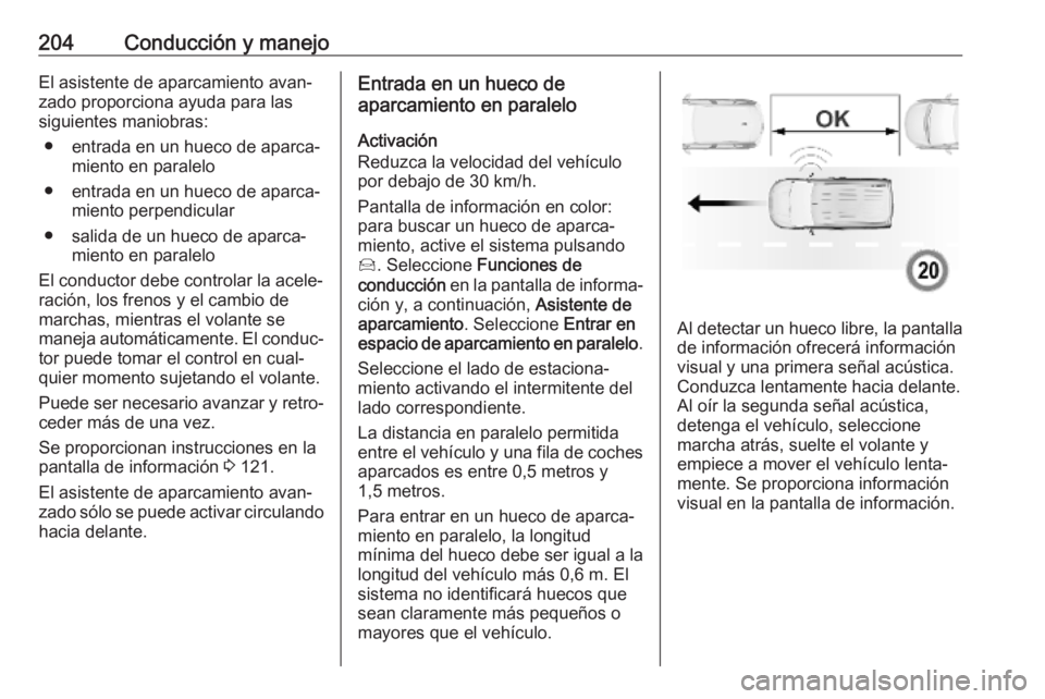 OPEL COMBO E 2019 Manual de Instrucciones (in Spanish) 204Conducción y manejoEl asistente de aparcamiento avan‐
zado proporciona ayuda para las
siguientes maniobras:
● entrada en un hueco de aparca‐ miento en paralelo
● entrada en un hueco de apa OPEL COMBO E 2019 Manual de Instrucciones (in Spanish) 204Conducción y manejoEl asistente de aparcamiento avan‐
zado proporciona ayuda para las
siguientes maniobras:
● entrada en un hueco de aparca‐ miento en paralelo
● entrada en un hueco de apa