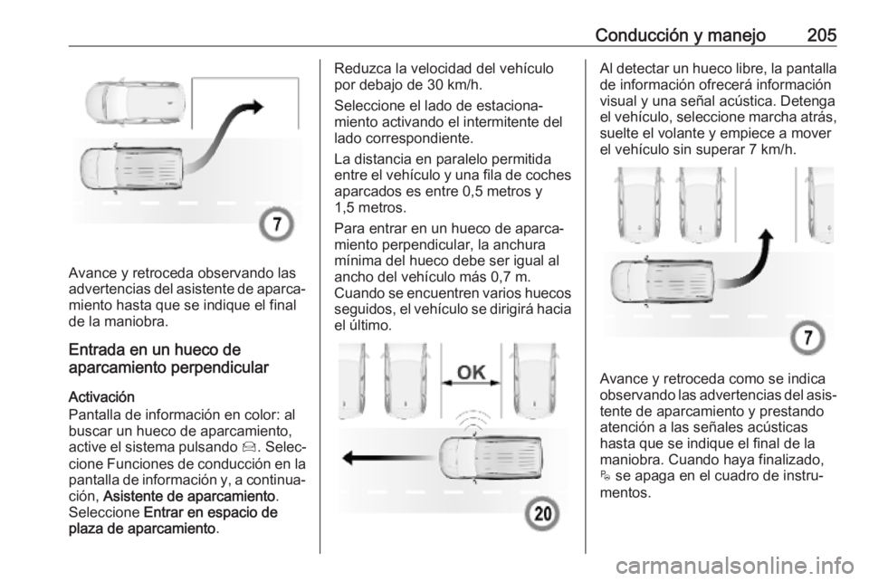 OPEL COMBO E 2019 Manual de Instrucciones (in Spanish) Conducción y manejo205
Avance y retroceda observando las
advertencias del asistente de aparca‐
miento hasta que se indique el final
de la maniobra.
Entrada en un hueco de
aparcamiento perpendicular OPEL COMBO E 2019 Manual de Instrucciones (in Spanish) Conducción y manejo205
Avance y retroceda observando las
advertencias del asistente de aparca‐
miento hasta que se indique el final
de la maniobra.
Entrada en un hueco de
aparcamiento perpendicular