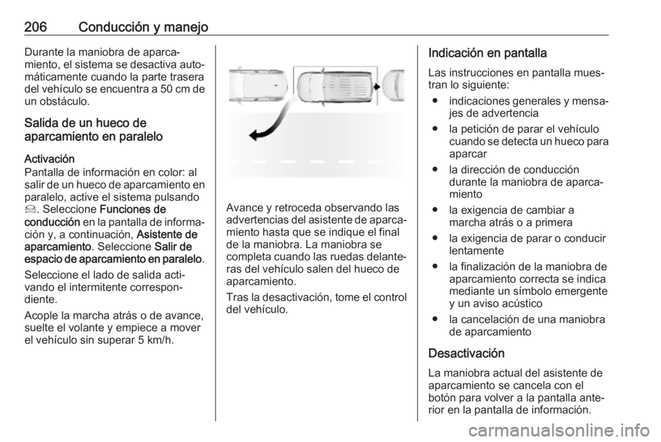 OPEL COMBO E 2019 Manual de Instrucciones (in Spanish) 206Conducción y manejoDurante la maniobra de aparca‐
miento, el sistema se desactiva auto‐ máticamente cuando la parte trasera
del vehículo se encuentra a 50 cm de
un obstáculo.
Salida de un h OPEL COMBO E 2019 Manual de Instrucciones (in Spanish) 206Conducción y manejoDurante la maniobra de aparca‐
miento, el sistema se desactiva auto‐ máticamente cuando la parte trasera
del vehículo se encuentra a 50 cm de
un obstáculo.
Salida de un h