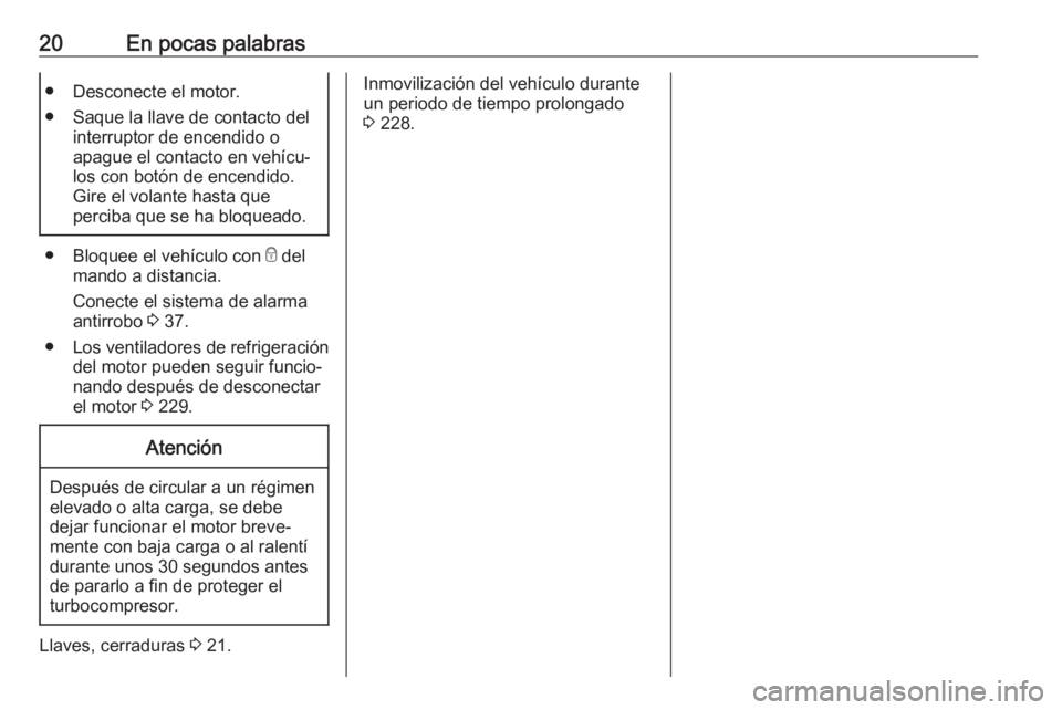 OPEL COMBO E 2019 Manual de Instrucciones (in Spanish) 20En pocas palabras● Desconecte el motor.
● Saque la llave de contacto del interruptor de encendido o
apague el contacto en vehícu‐
los con botón de encendido.
Gire el volante hasta que
percib OPEL COMBO E 2019 Manual de Instrucciones (in Spanish) 20En pocas palabras● Desconecte el motor.
● Saque la llave de contacto del interruptor de encendido o
apague el contacto en vehícu‐
los con botón de encendido.
Gire el volante hasta que
percib