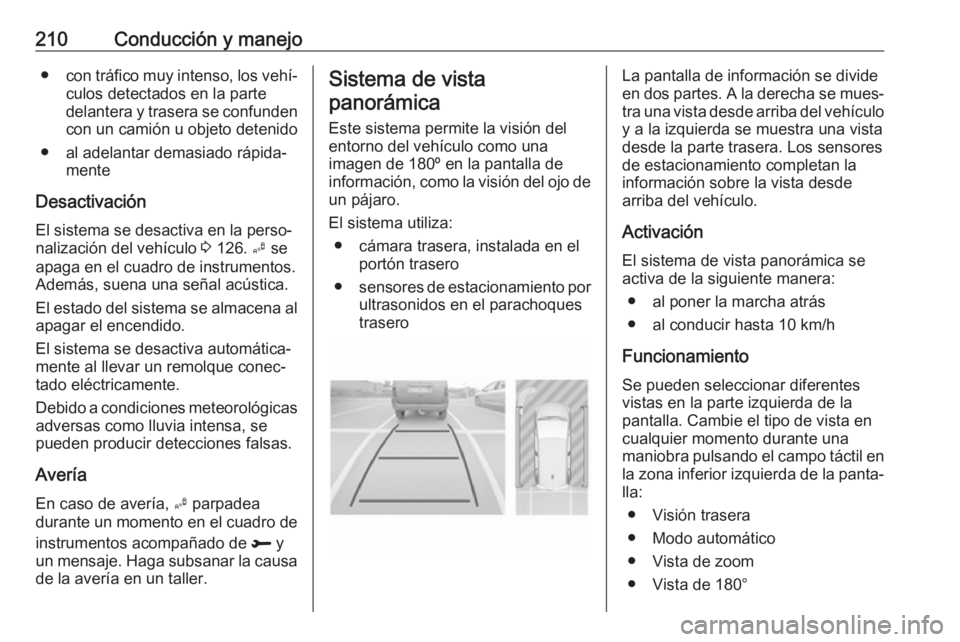 OPEL COMBO E 2019 Manual de Instrucciones (in Spanish) 210Conducción y manejo●con tráfico muy intenso, los vehí‐
culos detectados en la parte
delantera y trasera se confunden
con un camión u objeto detenido
● al adelantar demasiado rápida‐ me OPEL COMBO E 2019 Manual de Instrucciones (in Spanish) 210Conducción y manejo●con tráfico muy intenso, los vehí‐
culos detectados en la parte
delantera y trasera se confunden
con un camión u objeto detenido
● al adelantar demasiado rápida‐ me