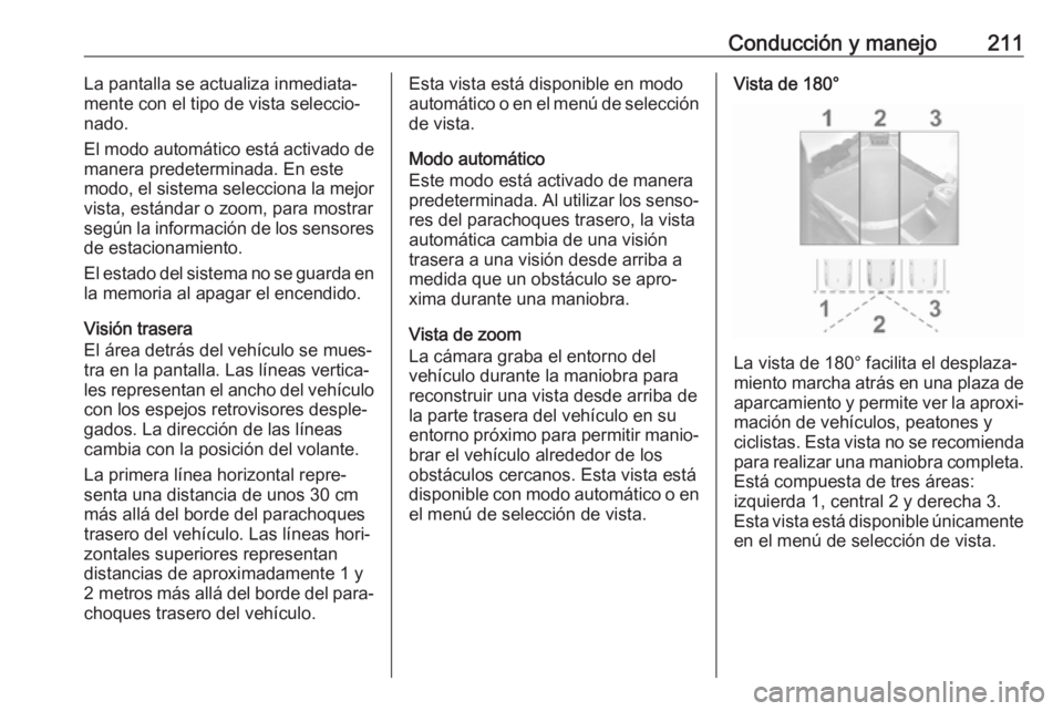 OPEL COMBO E 2019 Manual de Instrucciones (in Spanish) Conducción y manejo211La pantalla se actualiza inmediata‐
mente con el tipo de vista seleccio‐
nado.
El modo automático está activado de
manera predeterminada. En este
modo, el sistema seleccio OPEL COMBO E 2019 Manual de Instrucciones (in Spanish) Conducción y manejo211La pantalla se actualiza inmediata‐
mente con el tipo de vista seleccio‐
nado.
El modo automático está activado de
manera predeterminada. En este
modo, el sistema seleccio