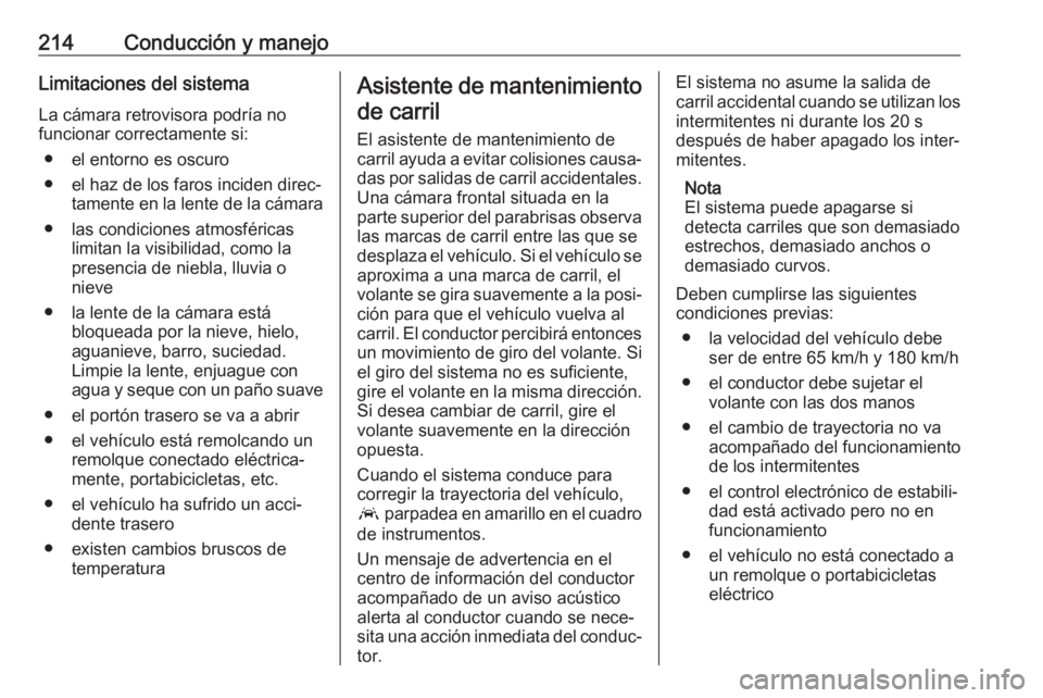 OPEL COMBO E 2019 Manual de Instrucciones (in Spanish) 214Conducción y manejoLimitaciones del sistemaLa cámara retrovisora podría no
funcionar correctamente si:
● el entorno es oscuro
● el haz de los faros inciden direc‐ tamente en la lente de la OPEL COMBO E 2019 Manual de Instrucciones (in Spanish) 214Conducción y manejoLimitaciones del sistemaLa cámara retrovisora podría no
funcionar correctamente si:
● el entorno es oscuro
● el haz de los faros inciden direc‐ tamente en la lente de la