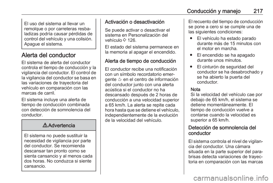 OPEL COMBO E 2019 Manual de Instrucciones (in Spanish) Conducción y manejo217El uso del sistema al llevar un
remolque o por carreteras resba‐
ladizas podría causar pérdidas de
control del vehículo y una colisión. Apague el sistema.
Alerta del condu OPEL COMBO E 2019 Manual de Instrucciones (in Spanish) Conducción y manejo217El uso del sistema al llevar un
remolque o por carreteras resba‐
ladizas podría causar pérdidas de
control del vehículo y una colisión. Apague el sistema.
Alerta del condu