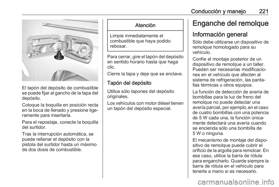 OPEL COMBO E 2019 Manual de Instrucciones (in Spanish) Conducción y manejo221
El tapón del depósito de combustible
se puede fijar al gancho de la tapa del
depósito.
Coloque la boquilla en posición recta
en la boca de llenado y presione lige‐ rament OPEL COMBO E 2019 Manual de Instrucciones (in Spanish) Conducción y manejo221
El tapón del depósito de combustible
se puede fijar al gancho de la tapa del
depósito.
Coloque la boquilla en posición recta
en la boca de llenado y presione lige‐ rament