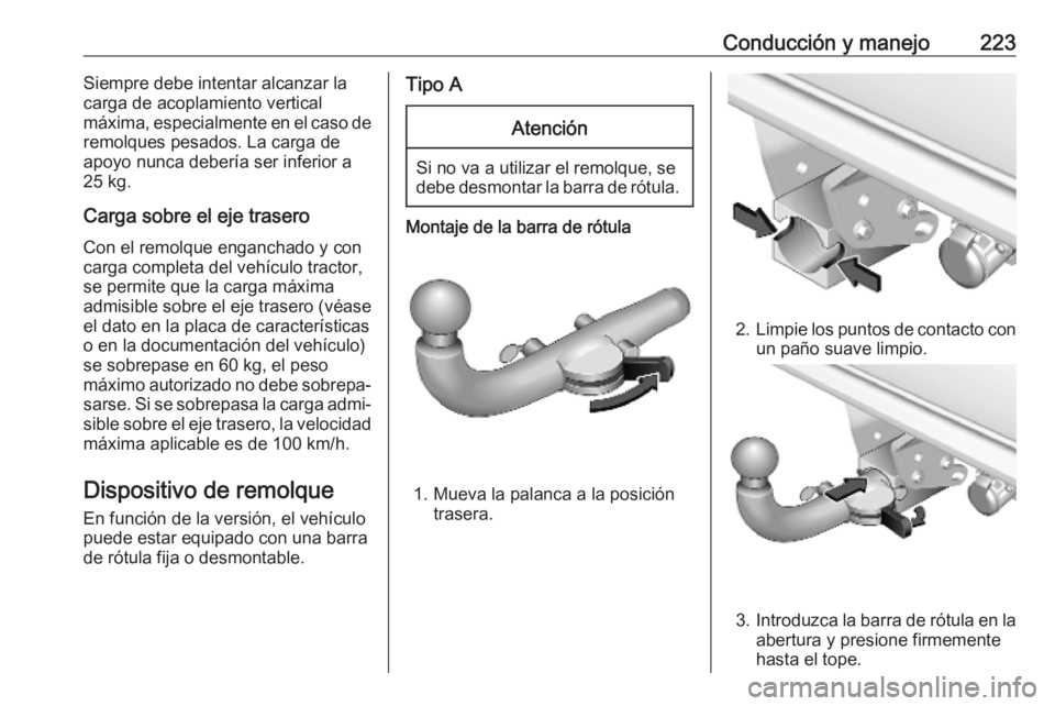 OPEL COMBO E 2019 Manual de Instrucciones (in Spanish) Conducción y manejo223Siempre debe intentar alcanzar la
carga de acoplamiento vertical
máxima, especialmente en el caso de
remolques pesados. La carga de
apoyo nunca debería ser inferior a 25 kg.
C OPEL COMBO E 2019 Manual de Instrucciones (in Spanish) Conducción y manejo223Siempre debe intentar alcanzar la
carga de acoplamiento vertical
máxima, especialmente en el caso de
remolques pesados. La carga de
apoyo nunca debería ser inferior a 25 kg.
C