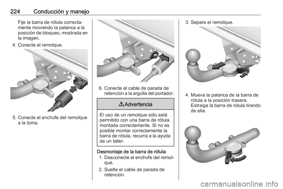 OPEL COMBO E 2019 Manual de Instrucciones (in Spanish) 224Conducción y manejoFije la barra de rótula correcta‐
mente moviendo la palanca a la
posición de bloqueo, mostrada en
la imagen.
4. Conecte el remolque.
5. Conecte el enchufe del remolque a la OPEL COMBO E 2019 Manual de Instrucciones (in Spanish) 224Conducción y manejoFije la barra de rótula correcta‐
mente moviendo la palanca a la
posición de bloqueo, mostrada en
la imagen.
4. Conecte el remolque.
5. Conecte el enchufe del remolque a la