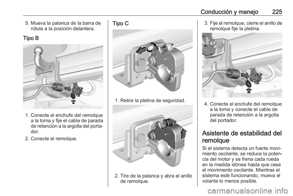 OPEL COMBO E 2019 Manual de Instrucciones (in Spanish) Conducción y manejo2255. Mueva la palanca de la barra derótula a la posición delantera.
Tipo B
1. Conecte el enchufe del remolque a la toma y fije el cable de parada
de retención a la argolla del OPEL COMBO E 2019 Manual de Instrucciones (in Spanish) Conducción y manejo2255. Mueva la palanca de la barra derótula a la posición delantera.
Tipo B
1. Conecte el enchufe del remolque a la toma y fije el cable de parada
de retención a la argolla del