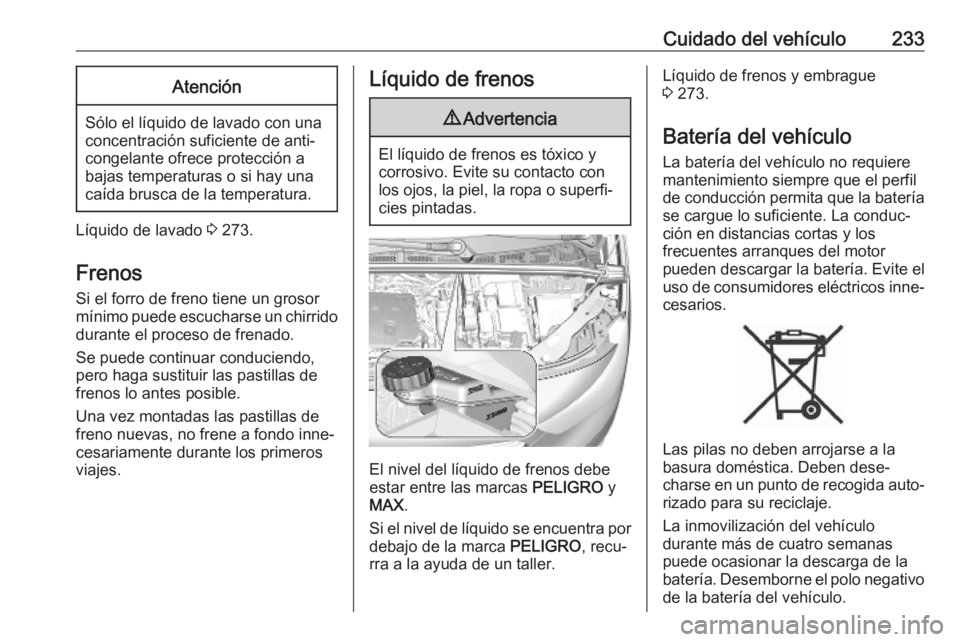 OPEL COMBO E 2019 Manual de Instrucciones (in Spanish) Cuidado del vehículo233Atención
Sólo el líquido de lavado con una
concentración suficiente de anti‐
congelante ofrece protección a
bajas temperaturas o si hay una caída brusca de la temperatu OPEL COMBO E 2019 Manual de Instrucciones (in Spanish) Cuidado del vehículo233Atención
Sólo el líquido de lavado con una
concentración suficiente de anti‐
congelante ofrece protección a
bajas temperaturas o si hay una caída brusca de la temperatu