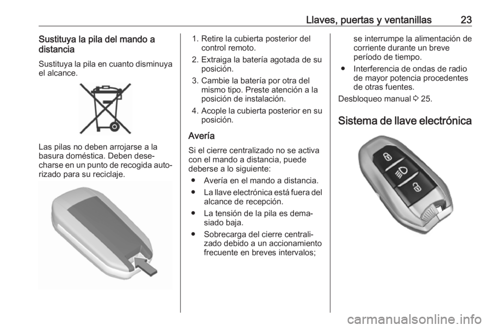 OPEL COMBO E 2019  Manual de Instrucciones (in Spanish) Llaves, puertas y ventanillas23Sustituya la pila del mando a
distancia
Sustituya la pila en cuanto disminuya
el alcance.
Las pilas no deben arrojarse a la
basura doméstica. Deben dese‐
charse en un
