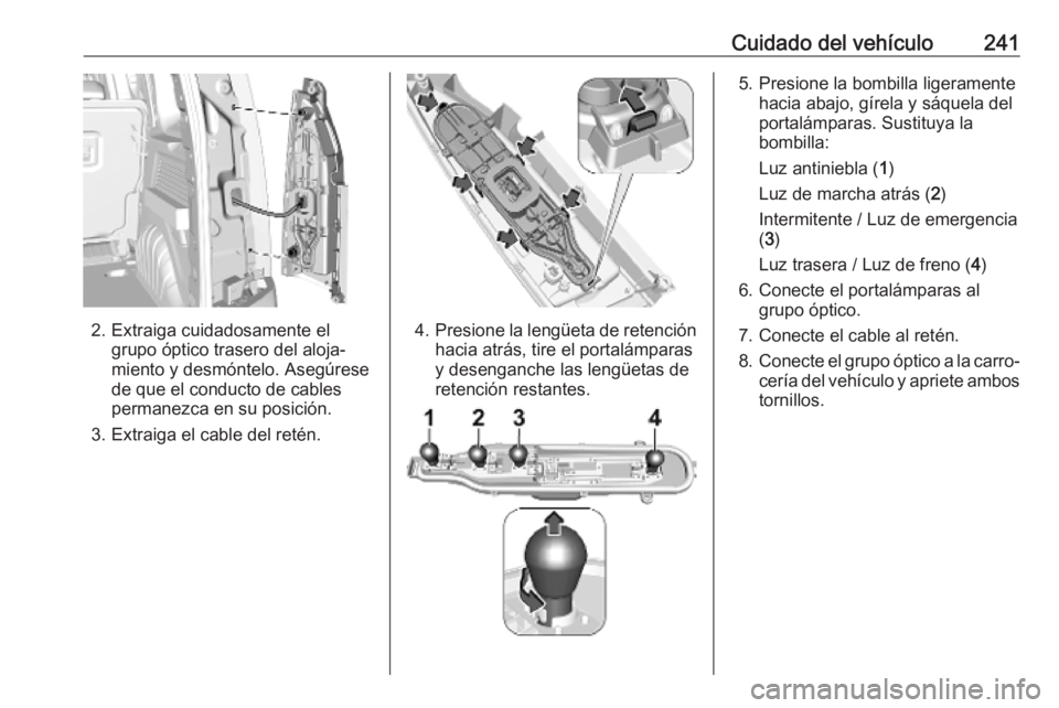OPEL COMBO E 2019 Manual de Instrucciones (in Spanish) Cuidado del vehículo241
2. Extraiga cuidadosamente elgrupo óptico trasero del aloja‐
miento y desmóntelo. Asegúrese
de que el conducto de cables
permanezca en su posición.
3. Extraiga el cable OPEL COMBO E 2019 Manual de Instrucciones (in Spanish) Cuidado del vehículo241
2. Extraiga cuidadosamente elgrupo óptico trasero del aloja‐
miento y desmóntelo. Asegúrese
de que el conducto de cables
permanezca en su posición.
3. Extraiga el cable