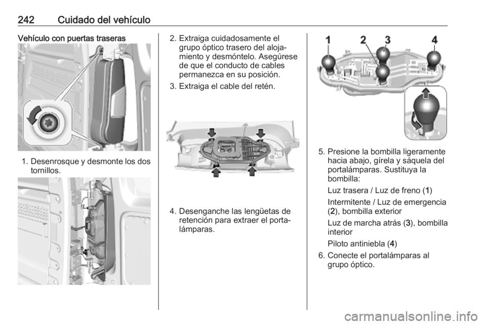 OPEL COMBO E 2019 Manual de Instrucciones (in Spanish) 242Cuidado del vehículoVehículo con puertas traseras
1.Desenrosque y desmonte los dos
tornillos.
2. Extraiga cuidadosamente el grupo óptico trasero del aloja‐
miento y desmóntelo. Asegúrese
de OPEL COMBO E 2019 Manual de Instrucciones (in Spanish) 242Cuidado del vehículoVehículo con puertas traseras
1.Desenrosque y desmonte los dos
tornillos.
2. Extraiga cuidadosamente el grupo óptico trasero del aloja‐
miento y desmóntelo. Asegúrese
de