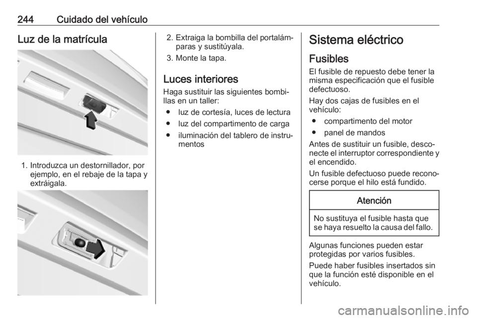 OPEL COMBO E 2019 Manual de Instrucciones (in Spanish) 244Cuidado del vehículoLuz de la matrícula
1. Introduzca un destornillador, porejemplo, en el rebaje de la tapa y
extráigala.
2. Extraiga la bombilla del portalám‐
paras y sustitúyala.
3. Monte OPEL COMBO E 2019 Manual de Instrucciones (in Spanish) 244Cuidado del vehículoLuz de la matrícula
1. Introduzca un destornillador, porejemplo, en el rebaje de la tapa y
extráigala.
2. Extraiga la bombilla del portalám‐
paras y sustitúyala.
3. Monte