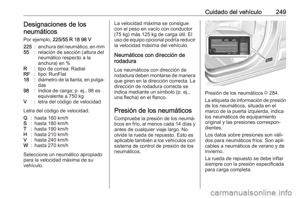 OPEL COMBO E 2019 Manual de Instrucciones (in Spanish) Cuidado del vehículo249Designaciones de los
neumáticos
Por ejemplo, 225/55 R 18 98 V225:anchura del neumático, en mm55:relación de sección (altura del
neumático respecto a la
anchura) en %R:tip OPEL COMBO E 2019 Manual de Instrucciones (in Spanish) Cuidado del vehículo249Designaciones de los
neumáticos
Por ejemplo, 225/55 R 18 98 V225:anchura del neumático, en mm55:relación de sección (altura del
neumático respecto a la
anchura) en %R:tip