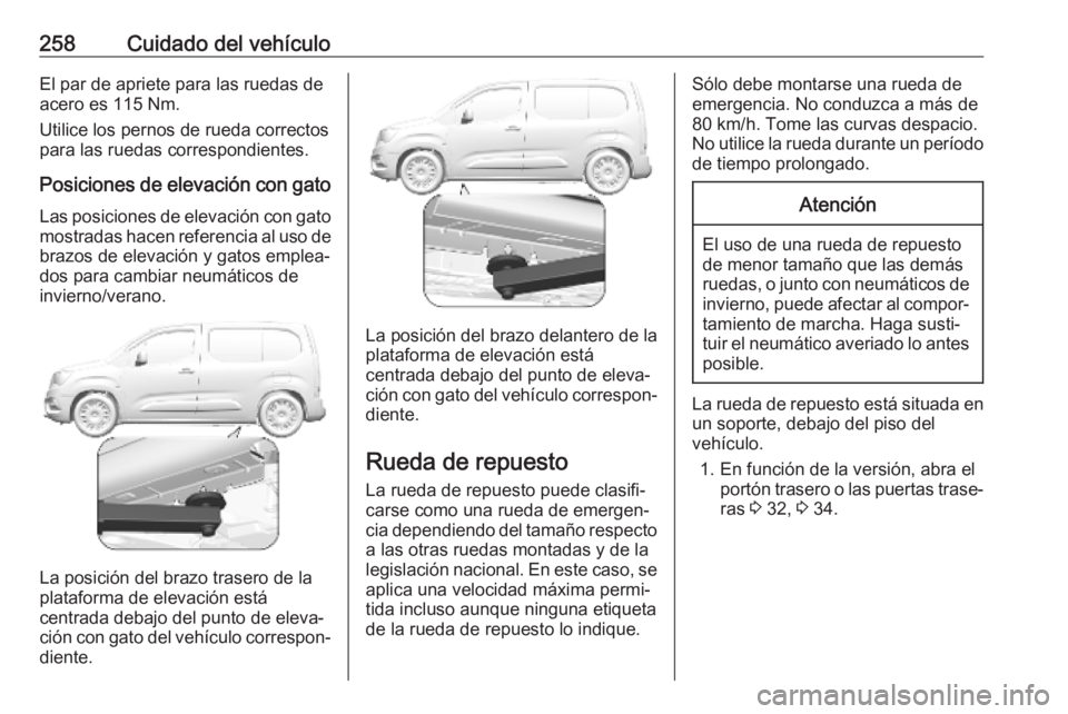 OPEL COMBO E 2019 Manual de Instrucciones (in Spanish) 258Cuidado del vehículoEl par de apriete para las ruedas de
acero es 115 Nm.
Utilice los pernos de rueda correctos
para las ruedas correspondientes.
Posiciones de elevación con gato
Las posiciones d OPEL COMBO E 2019 Manual de Instrucciones (in Spanish) 258Cuidado del vehículoEl par de apriete para las ruedas de
acero es 115 Nm.
Utilice los pernos de rueda correctos
para las ruedas correspondientes.
Posiciones de elevación con gato
Las posiciones d