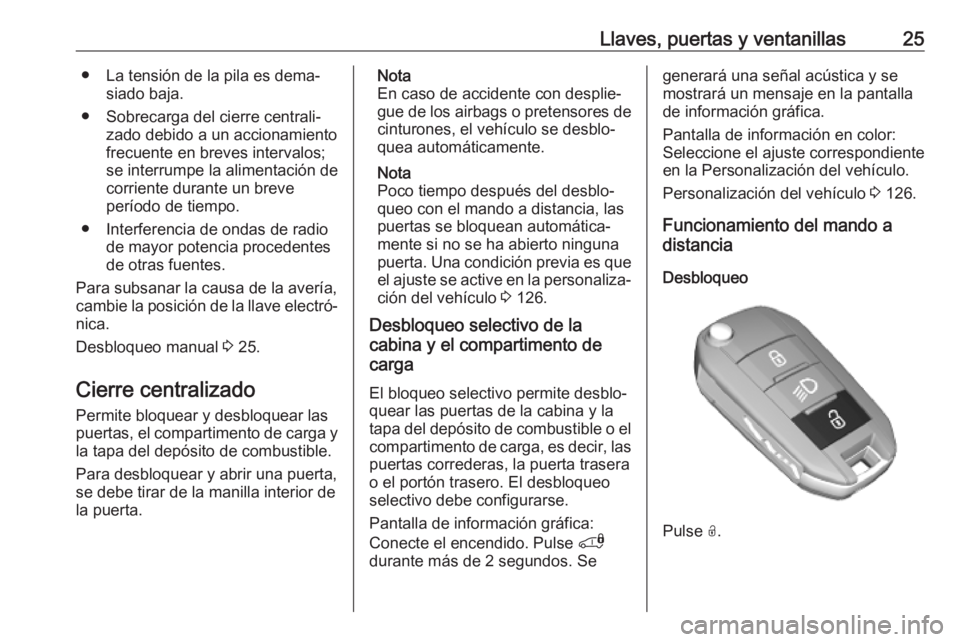 OPEL COMBO E 2019 Manual de Instrucciones (in Spanish) Llaves, puertas y ventanillas25● La tensión de la pila es dema‐siado baja.
● Sobrecarga del cierre centrali‐ zado debido a un accionamiento
frecuente en breves intervalos;
se interrumpe la al OPEL COMBO E 2019 Manual de Instrucciones (in Spanish) Llaves, puertas y ventanillas25● La tensión de la pila es dema‐siado baja.
● Sobrecarga del cierre centrali‐ zado debido a un accionamiento
frecuente en breves intervalos;
se interrumpe la al