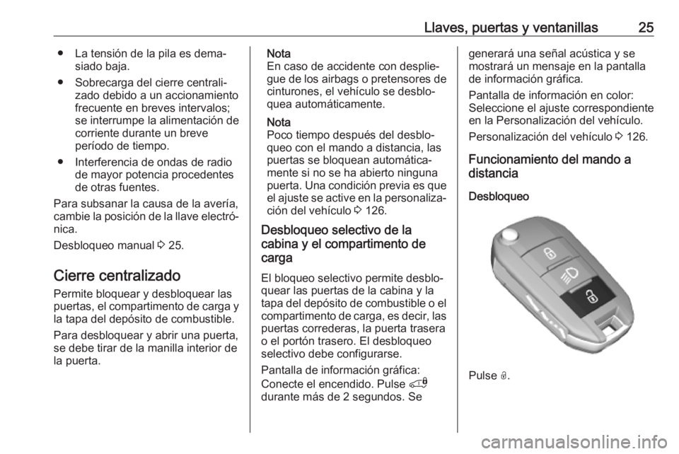 OPEL COMBO E 2019  Manual de Instrucciones (in Spanish) Llaves, puertas y ventanillas25● La tensión de la pila es dema‐siado baja.
● Sobrecarga del cierre centrali‐ zado debido a un accionamiento
frecuente en breves intervalos;
se interrumpe la al
