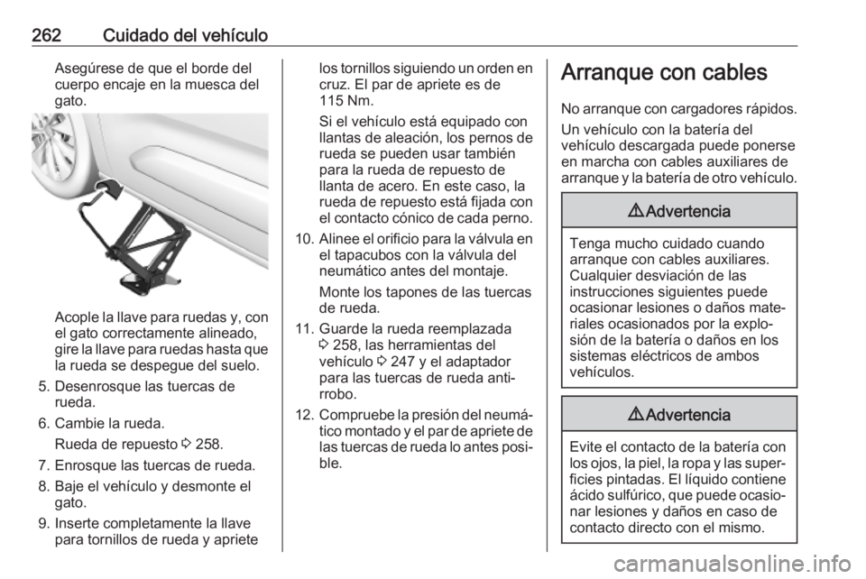 OPEL COMBO E 2019 Manual de Instrucciones (in Spanish) 262Cuidado del vehículoAsegúrese de que el borde del
cuerpo encaje en la muesca del
gato.
Acople la llave para ruedas y, con
el gato correctamente alineado,
gire la llave para ruedas hasta que la ru OPEL COMBO E 2019 Manual de Instrucciones (in Spanish) 262Cuidado del vehículoAsegúrese de que el borde del
cuerpo encaje en la muesca del
gato.
Acople la llave para ruedas y, con
el gato correctamente alineado,
gire la llave para ruedas hasta que la ru
