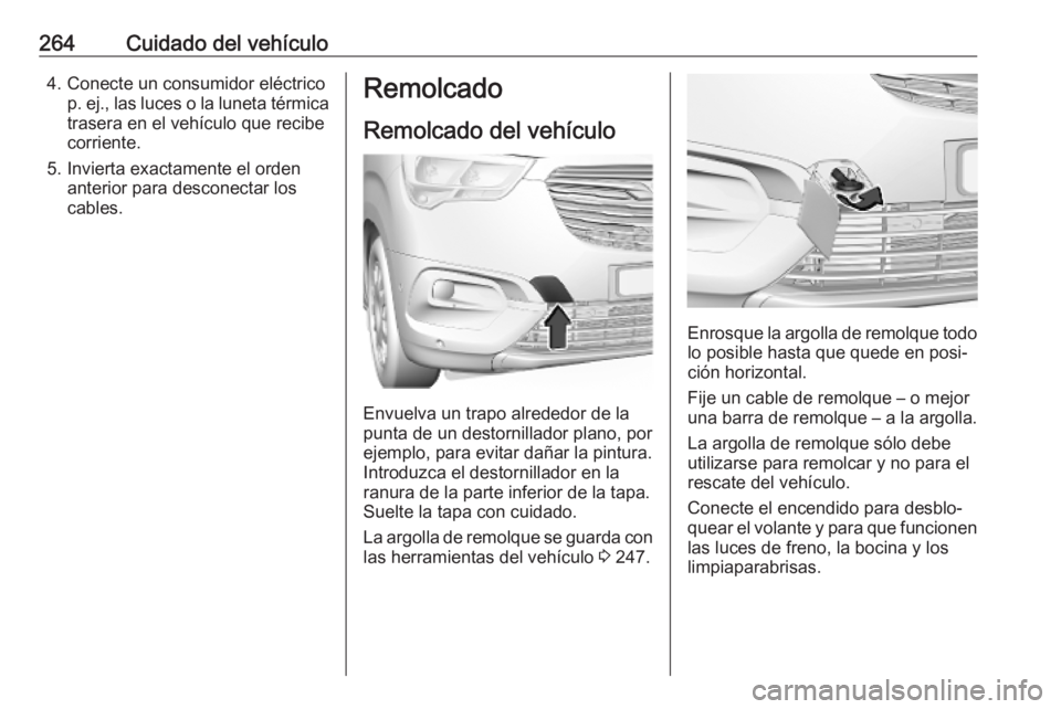 OPEL COMBO E 2019 Manual de Instrucciones (in Spanish) 264Cuidado del vehículo4. Conecte un consumidor eléctricop. ej., las luces o la luneta térmicatrasera en el vehículo que recibe
corriente.
5. Invierta exactamente el orden anterior para desconecta OPEL COMBO E 2019 Manual de Instrucciones (in Spanish) 264Cuidado del vehículo4. Conecte un consumidor eléctricop. ej., las luces o la luneta térmicatrasera en el vehículo que recibe
corriente.
5. Invierta exactamente el orden anterior para desconecta