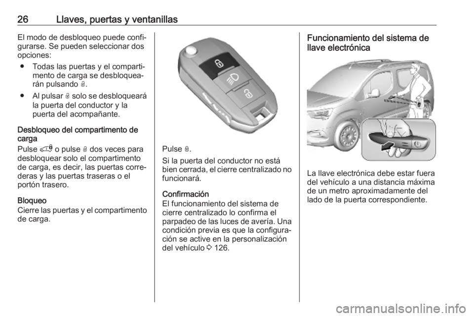 OPEL COMBO E 2019 Manual de Instrucciones (in Spanish) 26Llaves, puertas y ventanillasEl modo de desbloqueo puede confi‐
gurarse. Se pueden seleccionar dos
opciones:
● Todas las puertas y el comparti‐ mento de carga se desbloquea‐
rán pulsando O OPEL COMBO E 2019 Manual de Instrucciones (in Spanish) 26Llaves, puertas y ventanillasEl modo de desbloqueo puede confi‐
gurarse. Se pueden seleccionar dos
opciones:
● Todas las puertas y el comparti‐ mento de carga se desbloquea‐
rán pulsando O