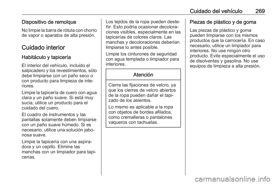 OPEL COMBO E 2019 Manual de Instrucciones (in Spanish) Cuidado del vehículo269Dispositivo de remolqueNo limpie la barra de rótula con chorro
de vapor o aparatos de alta presión.
Cuidado interior Habitáculo y tapicería
El interior del vehículo, inclu OPEL COMBO E 2019 Manual de Instrucciones (in Spanish) Cuidado del vehículo269Dispositivo de remolqueNo limpie la barra de rótula con chorro
de vapor o aparatos de alta presión.
Cuidado interior Habitáculo y tapicería
El interior del vehículo, inclu