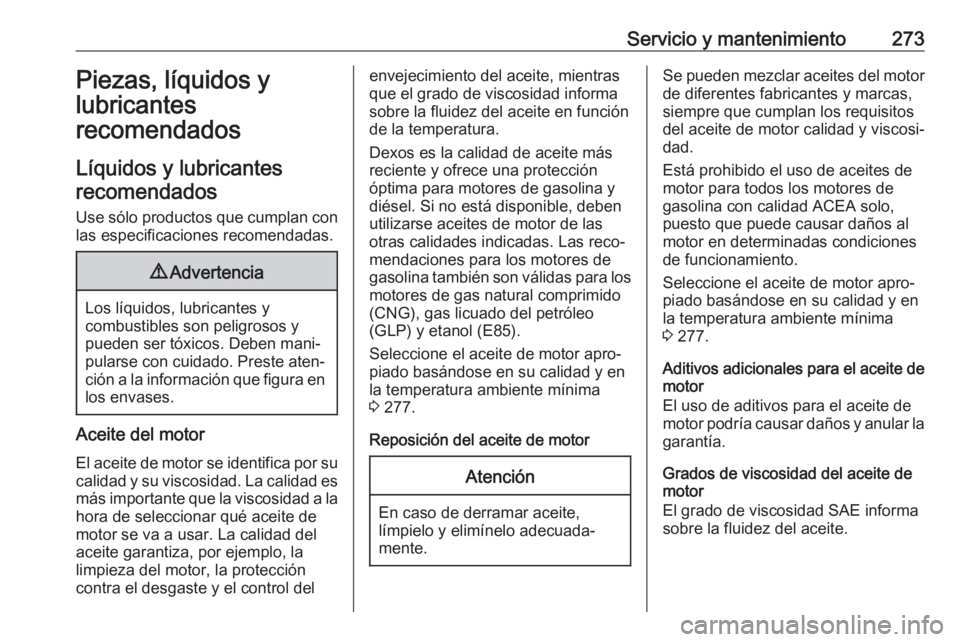 OPEL COMBO E 2019 Manual de Instrucciones (in Spanish) Servicio y mantenimiento273Piezas, líquidos y
lubricantes
recomendados
Líquidos y lubricantes recomendados
Use sólo productos que cumplan con
las especificaciones recomendadas.9 Advertencia
Los lí OPEL COMBO E 2019 Manual de Instrucciones (in Spanish) Servicio y mantenimiento273Piezas, líquidos y
lubricantes
recomendados
Líquidos y lubricantes recomendados
Use sólo productos que cumplan con
las especificaciones recomendadas.9 Advertencia
Los lí