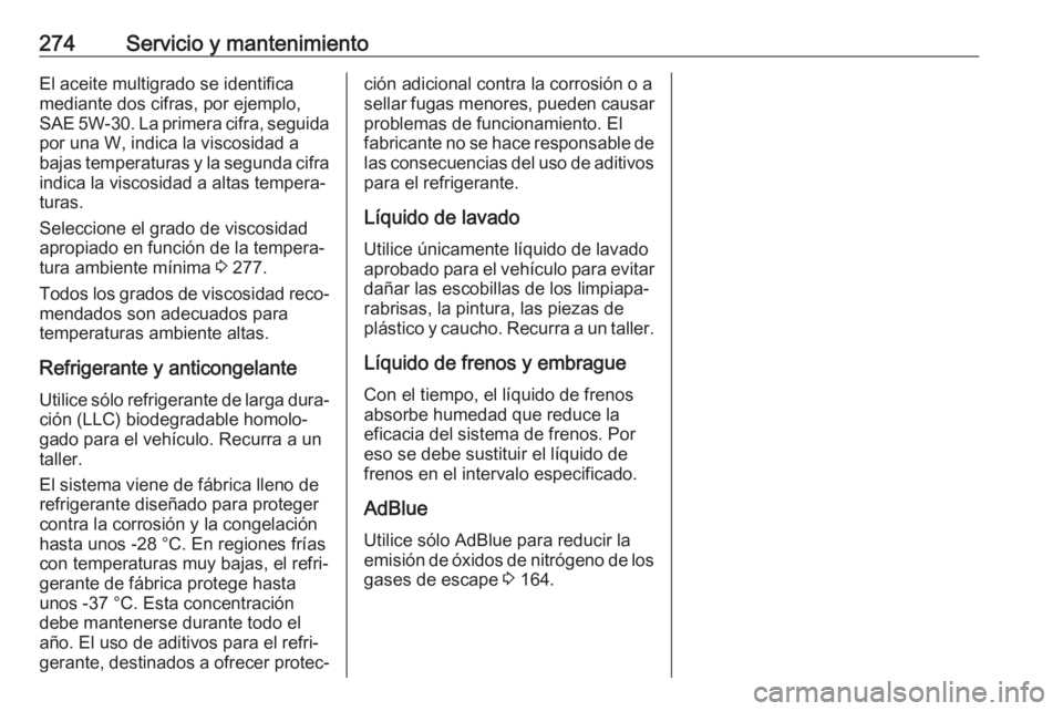 OPEL COMBO E 2019 Manual de Instrucciones (in Spanish) 274Servicio y mantenimientoEl aceite multigrado se identifica
mediante dos cifras, por ejemplo,
SAE 5W-30. La primera cifra, seguida
por una W, indica la viscosidad a
bajas temperaturas y la segunda c OPEL COMBO E 2019 Manual de Instrucciones (in Spanish) 274Servicio y mantenimientoEl aceite multigrado se identifica
mediante dos cifras, por ejemplo,
SAE 5W-30. La primera cifra, seguida
por una W, indica la viscosidad a
bajas temperaturas y la segunda c