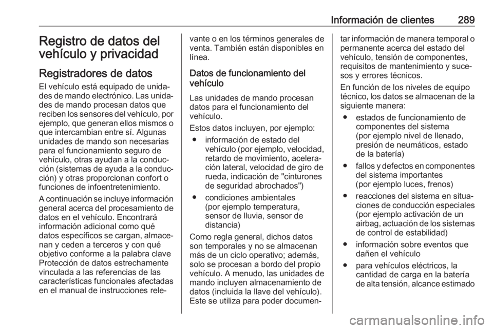 OPEL COMBO E 2019 Manual de Instrucciones (in Spanish) Información de clientes289Registro de datos del
vehículo y privacidad
Registradores de datos El vehículo está equipado de unida‐
des de mando electrónico. Las unida‐
des de mando procesan dat OPEL COMBO E 2019 Manual de Instrucciones (in Spanish) Información de clientes289Registro de datos del
vehículo y privacidad
Registradores de datos El vehículo está equipado de unida‐
des de mando electrónico. Las unida‐
des de mando procesan dat