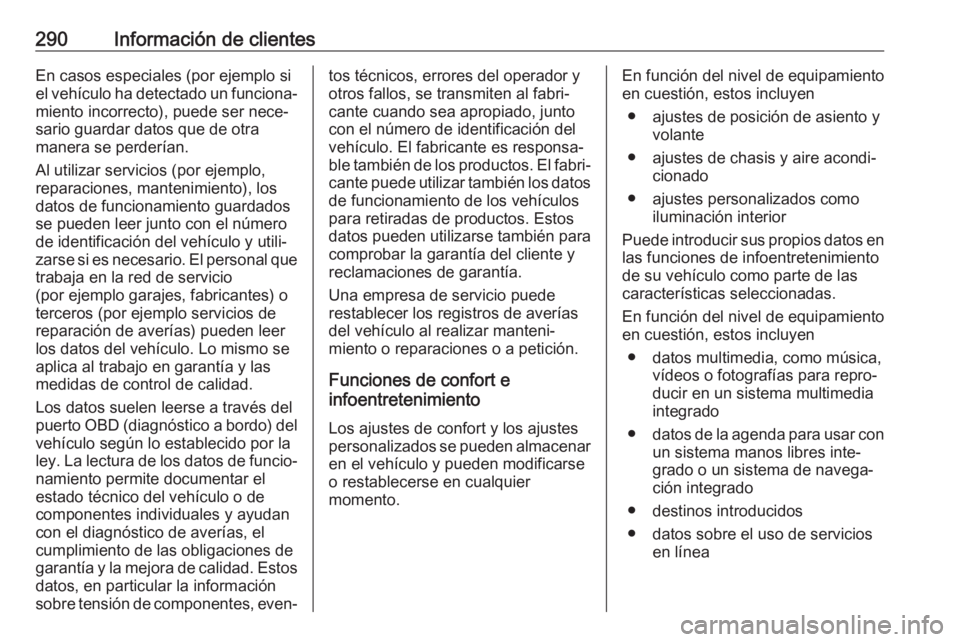 OPEL COMBO E 2019 Manual de Instrucciones (in Spanish) 290Información de clientesEn casos especiales (por ejemplo si
el vehículo ha detectado un funciona‐
miento incorrecto), puede ser nece‐
sario guardar datos que de otra
manera se perderían.
Al u OPEL COMBO E 2019 Manual de Instrucciones (in Spanish) 290Información de clientesEn casos especiales (por ejemplo si
el vehículo ha detectado un funciona‐
miento incorrecto), puede ser nece‐
sario guardar datos que de otra
manera se perderían.
Al u