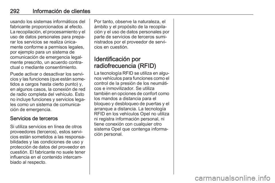 OPEL COMBO E 2019 Manual de Instrucciones (in Spanish) 292Información de clientesusando los sistemas informáticos del
fabricante proporcionados al efecto.
La recopilación, el procesamiento y el uso de datos personales para prepa‐rar los servicios se OPEL COMBO E 2019 Manual de Instrucciones (in Spanish) 292Información de clientesusando los sistemas informáticos del
fabricante proporcionados al efecto.
La recopilación, el procesamiento y el uso de datos personales para prepa‐rar los servicios se