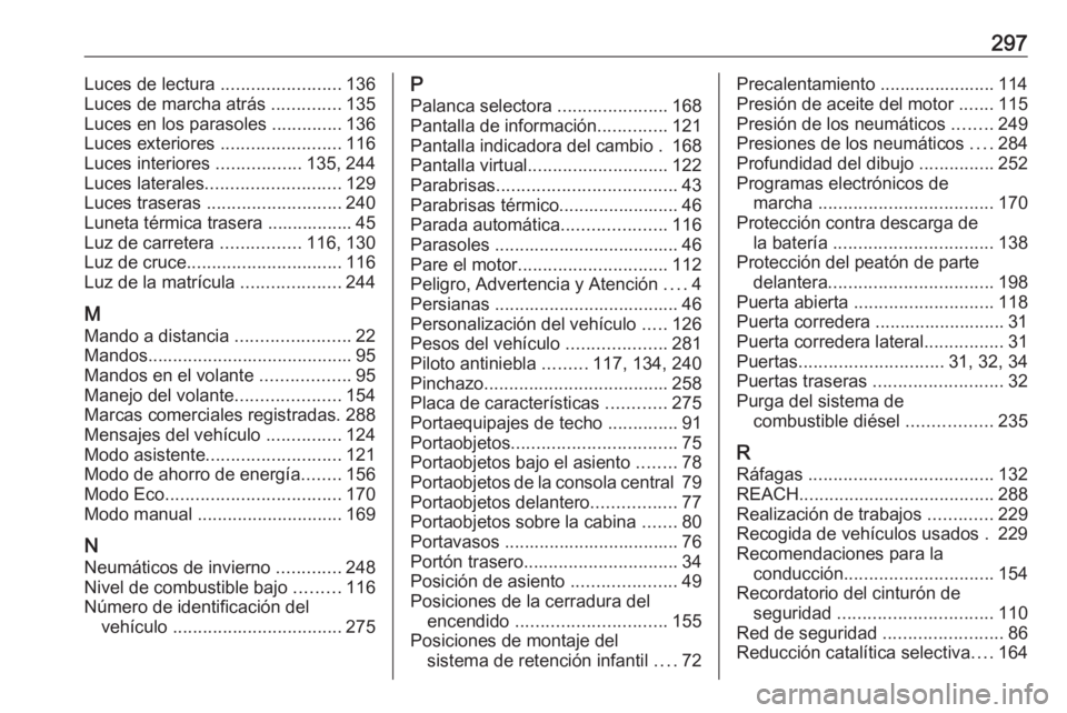 OPEL COMBO E 2019 Manual de Instrucciones (in Spanish) 297Luces de lectura ........................136
Luces de marcha atrás ..............135
Luces en los parasoles ..............136
Luces exteriores ........................116
Luces interiores .... OPEL COMBO E 2019 Manual de Instrucciones (in Spanish) 297Luces de lectura ........................136
Luces de marcha atrás ..............135
Luces en los parasoles ..............136
Luces exteriores ........................116
Luces interiores ....