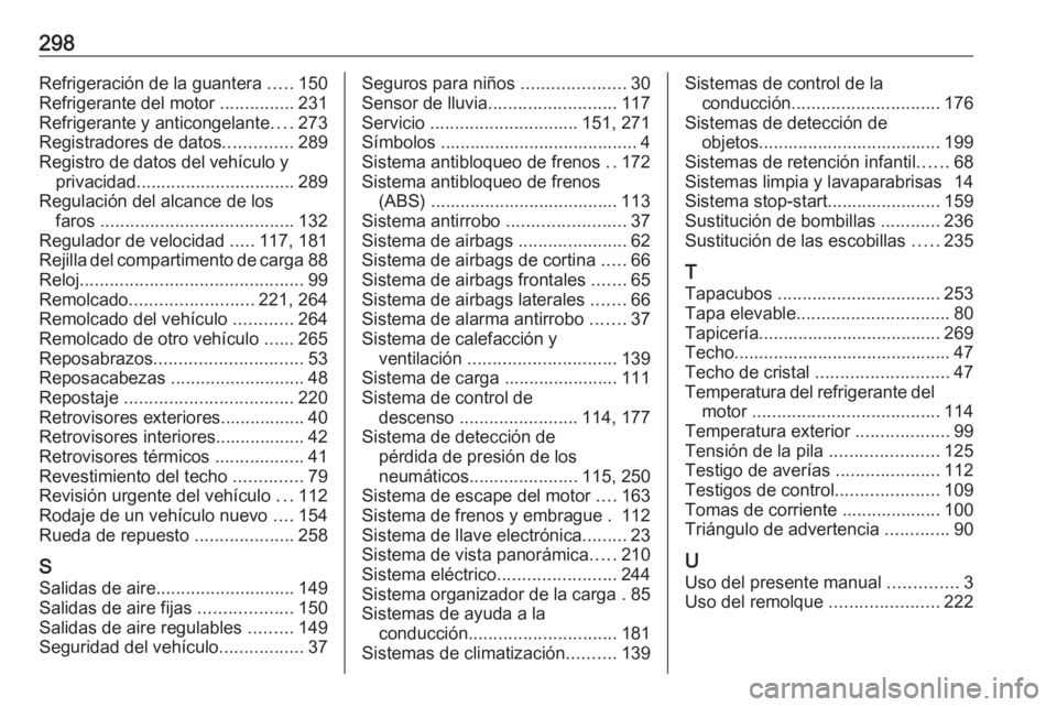 OPEL COMBO E 2019 Manual de Instrucciones (in Spanish) 298Refrigeración de la guantera .....150
Refrigerante del motor ...............231
Refrigerante y anticongelante ....273
Registradores de datos ..............289
Registro de datos del vehículo y pr OPEL COMBO E 2019 Manual de Instrucciones (in Spanish) 298Refrigeración de la guantera .....150
Refrigerante del motor ...............231
Refrigerante y anticongelante ....273
Registradores de datos ..............289
Registro de datos del vehículo y pr