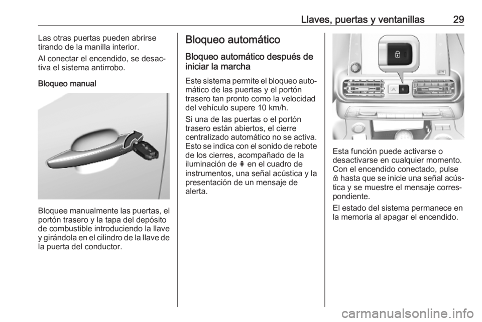 OPEL COMBO E 2019 Manual de Instrucciones (in Spanish) Llaves, puertas y ventanillas29Las otras puertas pueden abrirse
tirando de la manilla interior.
Al conectar el encendido, se desac‐
tiva el sistema antirrobo.
Bloqueo manual
Bloquee manualmente las OPEL COMBO E 2019 Manual de Instrucciones (in Spanish) Llaves, puertas y ventanillas29Las otras puertas pueden abrirse
tirando de la manilla interior.
Al conectar el encendido, se desac‐
tiva el sistema antirrobo.
Bloqueo manual
Bloquee manualmente las
