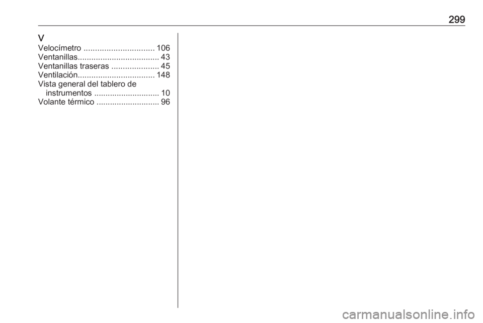 OPEL COMBO E 2019 Manual de Instrucciones (in Spanish) 299VVelocímetro ............................... 106
Ventanillas .................................... 43
Ventanillas traseras .....................45
Ventilación .................................. OPEL COMBO E 2019 Manual de Instrucciones (in Spanish) 299VVelocímetro ............................... 106
Ventanillas .................................... 43
Ventanillas traseras .....................45
Ventilación ..................................