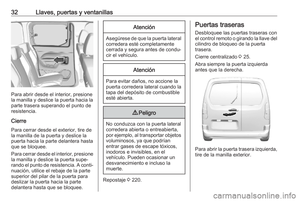 OPEL COMBO E 2019 Manual de Instrucciones (in Spanish) 32Llaves, puertas y ventanillas
Para abrir desde el interior, presione
la manilla y deslice la puerta hacia la
parte trasera superando el punto de
resistencia.
Cierre
Para cerrar desde el exterior, ti OPEL COMBO E 2019 Manual de Instrucciones (in Spanish) 32Llaves, puertas y ventanillas
Para abrir desde el interior, presione
la manilla y deslice la puerta hacia la
parte trasera superando el punto de
resistencia.
Cierre
Para cerrar desde el exterior, ti
