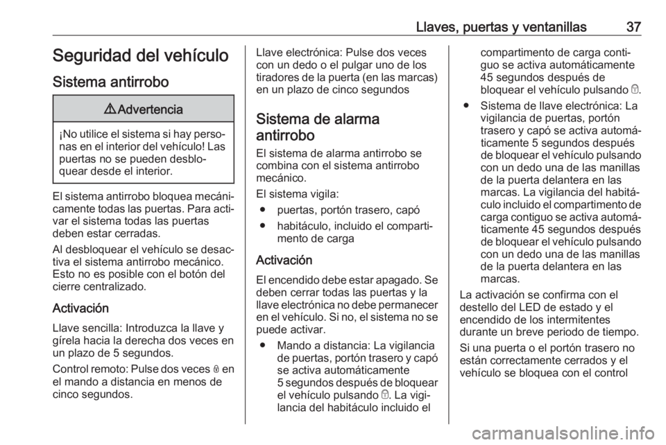 OPEL COMBO E 2019 Manual de Instrucciones (in Spanish) Llaves, puertas y ventanillas37Seguridad del vehículo
Sistema antirrobo9 Advertencia
¡No utilice el sistema si hay perso‐
nas en el interior del vehículo! Laspuertas no se pueden desblo‐
quear OPEL COMBO E 2019 Manual de Instrucciones (in Spanish) Llaves, puertas y ventanillas37Seguridad del vehículo
Sistema antirrobo9 Advertencia
¡No utilice el sistema si hay perso‐
nas en el interior del vehículo! Laspuertas no se pueden desblo‐
quear