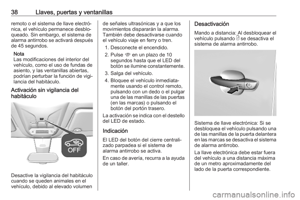 OPEL COMBO E 2019  Manual de Instrucciones (in Spanish) 38Llaves, puertas y ventanillasremoto o el sistema de llave electró‐
nica, el vehículo permanece desblo‐
queado. Sin embargo, el sistema de alarma antirrobo se activará después
de 45 segundos.