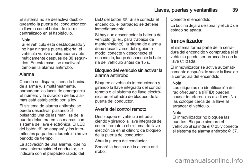 OPEL COMBO E 2019  Manual de Instrucciones (in Spanish) Llaves, puertas y ventanillas39El sistema no se desactiva desblo‐
queando la puerta del conductor con
la llave o con el botón de cierre
centralizado en el habitáculo.
Nota
Si el vehículo está de