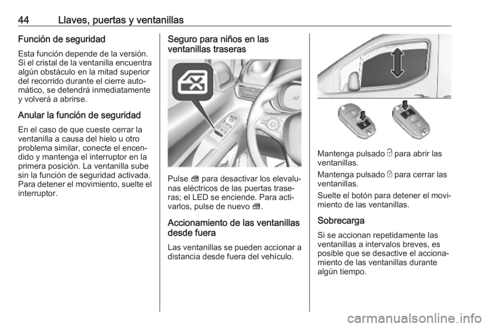 OPEL COMBO E 2019 Manual de Instrucciones (in Spanish) 44Llaves, puertas y ventanillasFunción de seguridad
Esta función depende de la versión.
Si el cristal de la ventanilla encuentra algún obstáculo en la mitad superior
del recorrido durante el cier OPEL COMBO E 2019 Manual de Instrucciones (in Spanish) 44Llaves, puertas y ventanillasFunción de seguridad
Esta función depende de la versión.
Si el cristal de la ventanilla encuentra algún obstáculo en la mitad superior
del recorrido durante el cier