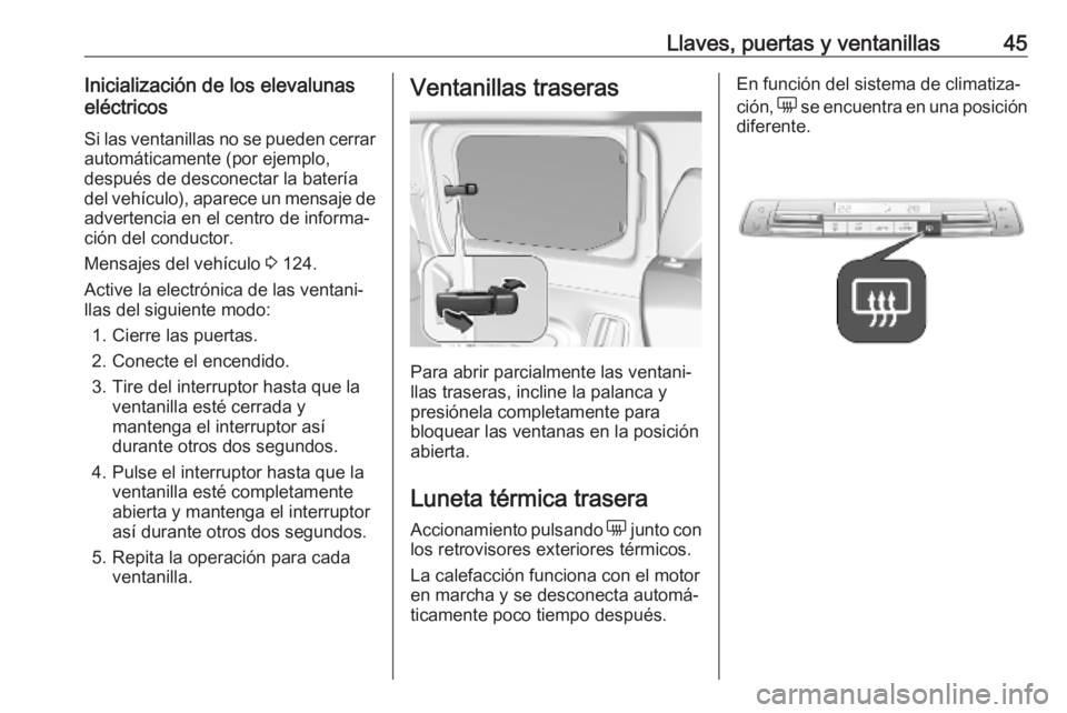 OPEL COMBO E 2019 Manual de Instrucciones (in Spanish) Llaves, puertas y ventanillas45Inicialización de los elevalunas
eléctricos
Si las ventanillas no se pueden cerrar
automáticamente (por ejemplo,
después de desconectar la batería
del vehículo), a OPEL COMBO E 2019 Manual de Instrucciones (in Spanish) Llaves, puertas y ventanillas45Inicialización de los elevalunas
eléctricos
Si las ventanillas no se pueden cerrar
automáticamente (por ejemplo,
después de desconectar la batería
del vehículo), a