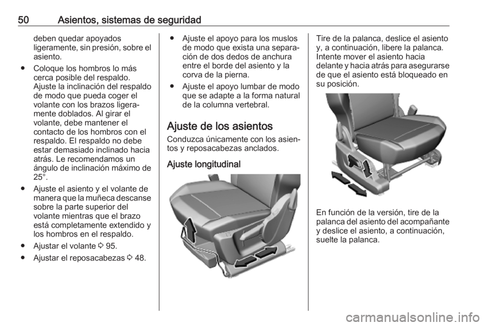 OPEL COMBO E 2019  Manual de Instrucciones (in Spanish) 50Asientos, sistemas de seguridaddeben quedar apoyados
ligeramente, sin presión, sobre el asiento.
● Coloque los hombros lo más cerca posible del respaldo.
Ajuste la inclinación del respaldo
de m