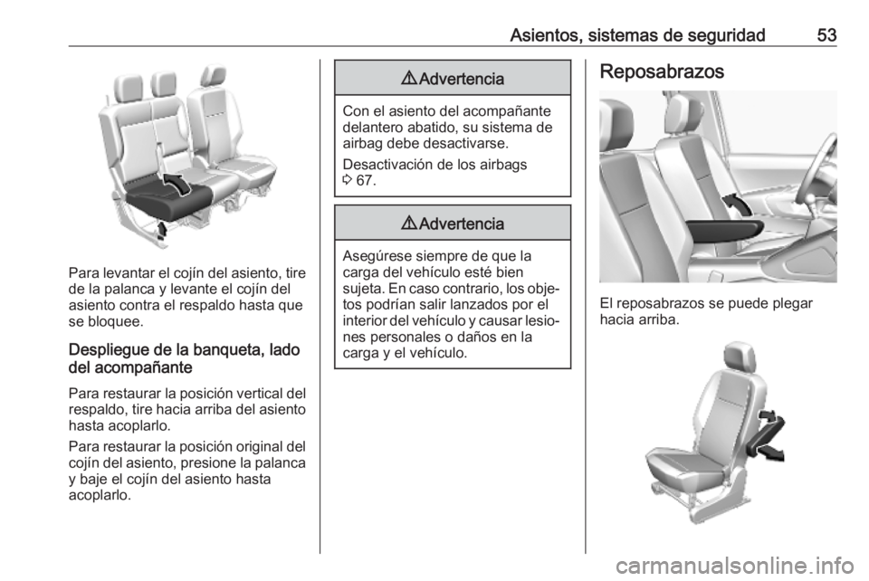 OPEL COMBO E 2019  Manual de Instrucciones (in Spanish) Asientos, sistemas de seguridad53
Para levantar el cojín del asiento, tirede la palanca y levante el cojín del
asiento contra el respaldo hasta que
se bloquee.
Despliegue de la banqueta, lado
del ac