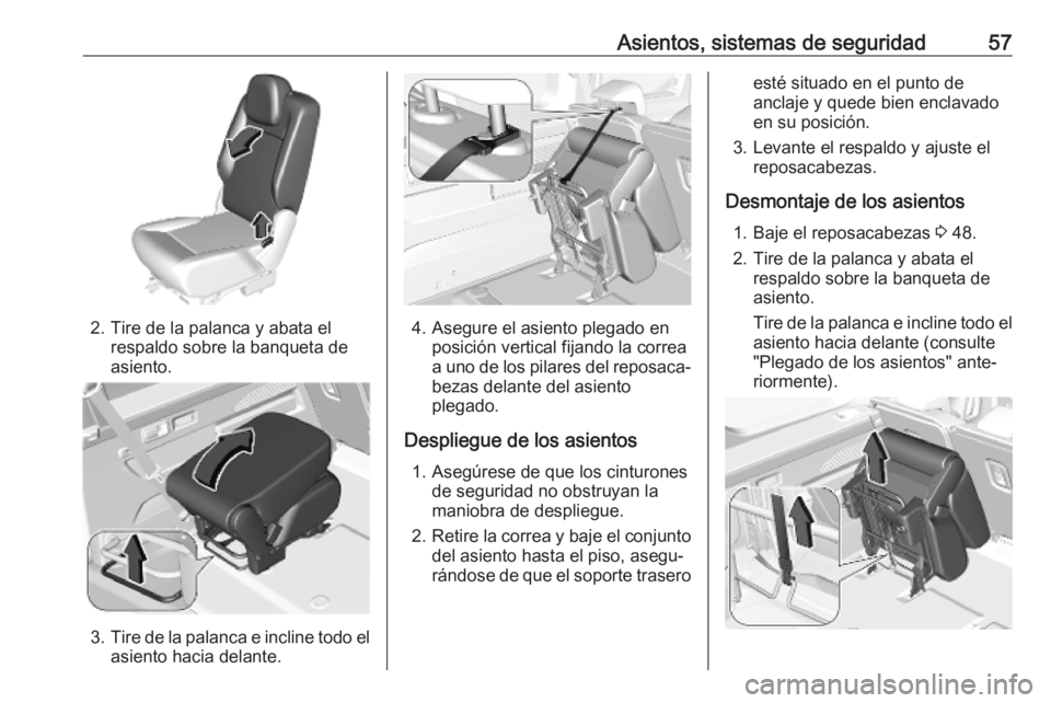 OPEL COMBO E 2019  Manual de Instrucciones (in Spanish) Asientos, sistemas de seguridad57
2. Tire de la palanca y abata elrespaldo sobre la banqueta de
asiento.
3. Tire de la palanca e incline todo el
asiento hacia delante.
4. Asegure el asiento plegado en
